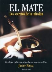 Recomendamos leer el libro El Mate: los secretos de la infusin, desde la cultura nativa hasta nuestros das, escrito por Javier Ricca, lo ms completo sobre el tema